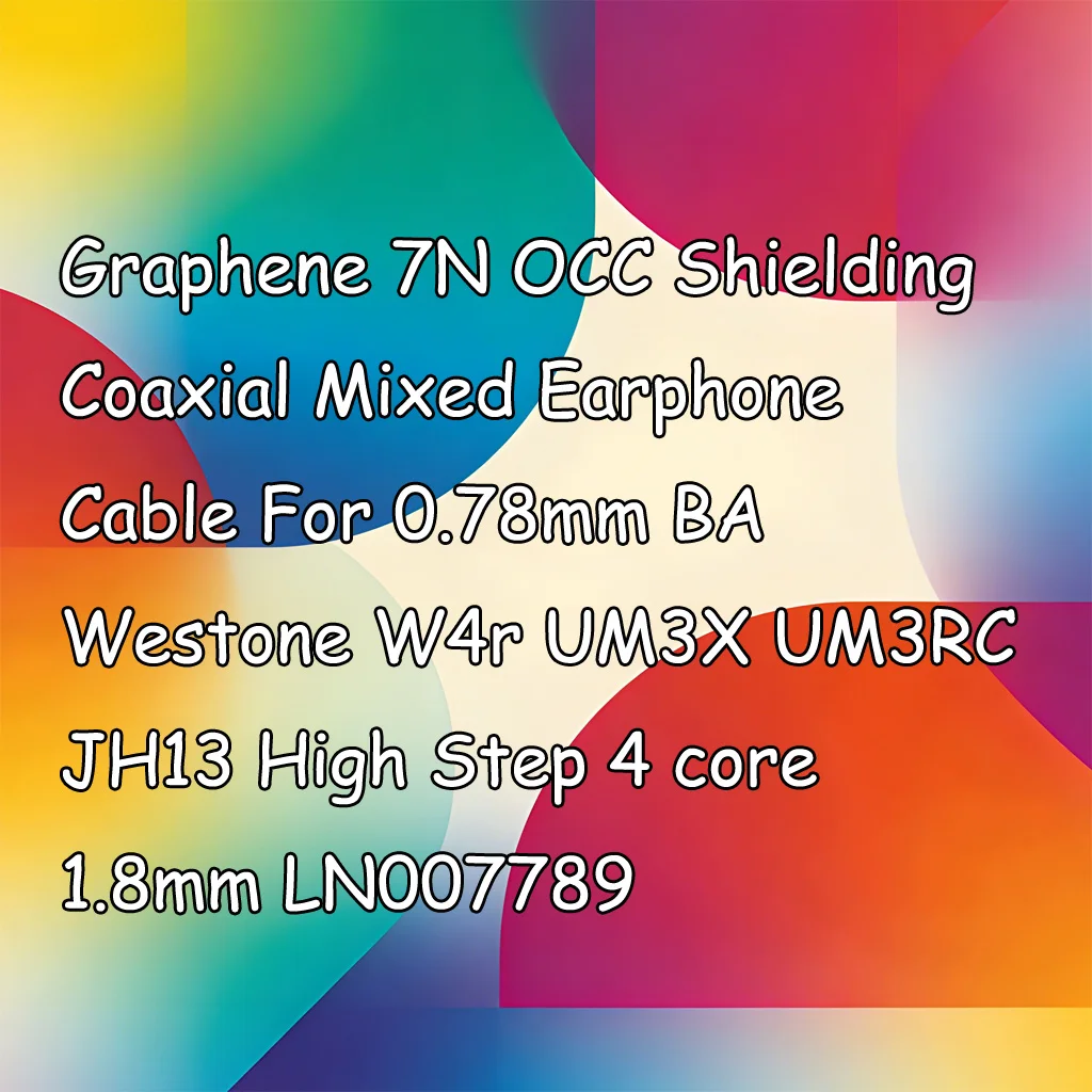 Graphene 7N OCC Shielding Coaxial Mixed Earphone Cable For 0.78mm BA Westone W4r UM3X UM3RC JH13 High Step 4 core 1.8mm LN007789