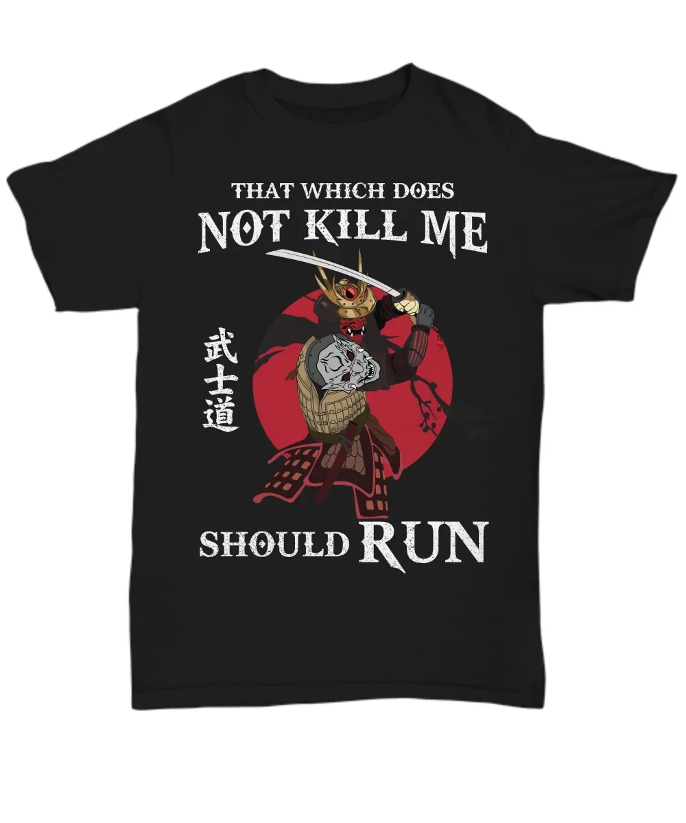 That Which Don't Kill Me Should Run. Japanese Samurai T-Shirt 100% Cotton O-Neck Short Sleeve Casual Mens T-shirt Size S-3XL