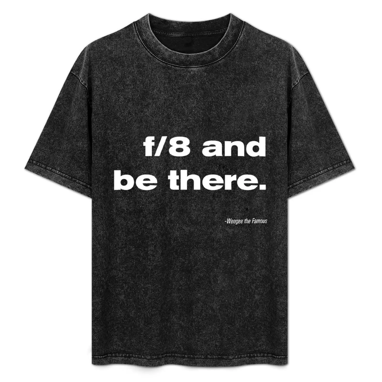 Weegee Quote - f/8 and be there T-Shirt plus size tops Blouse oversizeds essential t shirt shirts graphic tee men