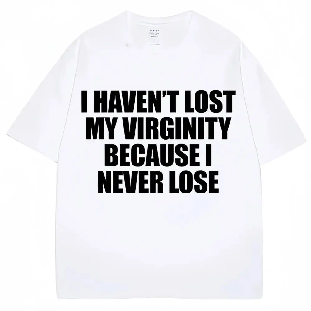Humor Joke Men Women Novelty T-shirts I Haven't Lost My Virginity Because I Never Lose Funny T Shirt Loose Casual T-shirt Unisex