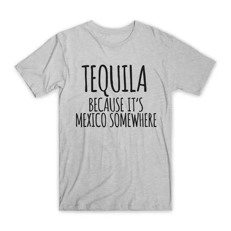 Tequila Because It's Mexico Somewhere T Shirt Premium Cotton Funny NEW