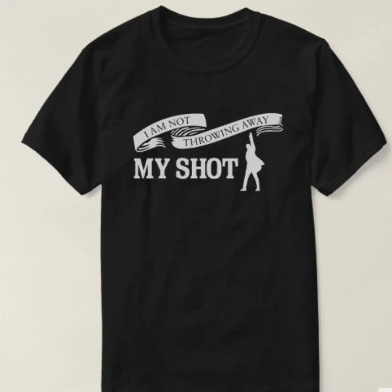 I Am Not Throwing Away My Shot. Funny Hamilton Musical inspiration T Shirt New 100% Cotton Short Sleeve O-Neck Casual T-shirt