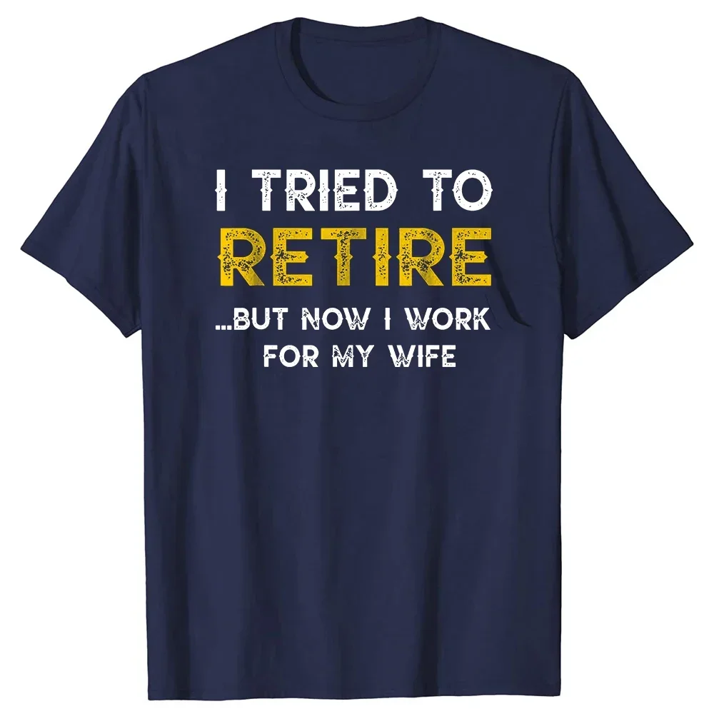 Funny I Tried To Retire But Now Work For My Wife T Shirt Graphic Sleeve Birthday Gifts Summer T-shirt Streetwear Tees Hot Sale