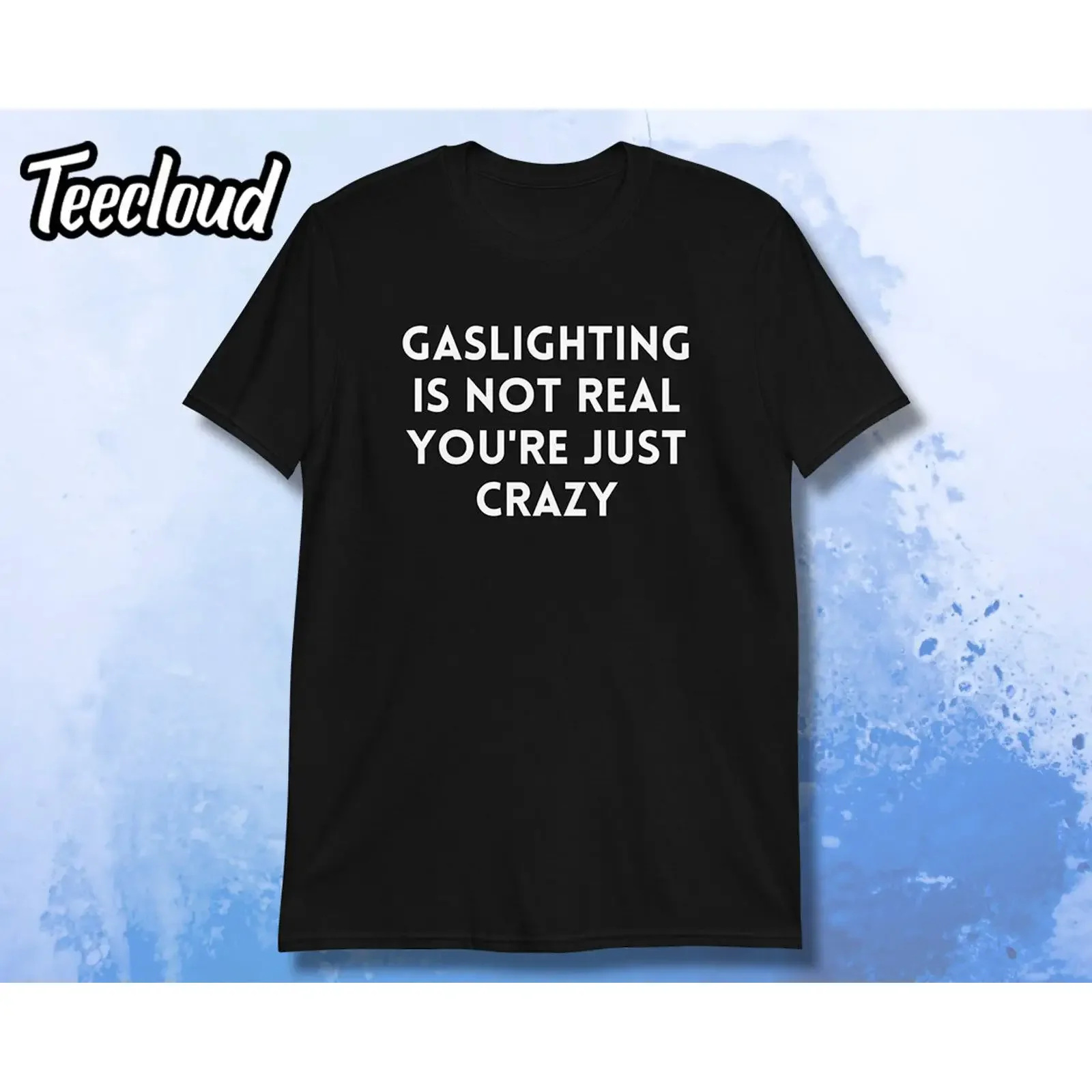 Gaslighting Is Not Real You're Just Crazy Sarcastic T Shirt Funny Humor Saying Adult Tops vintage Washed Soft Breathable Unisex