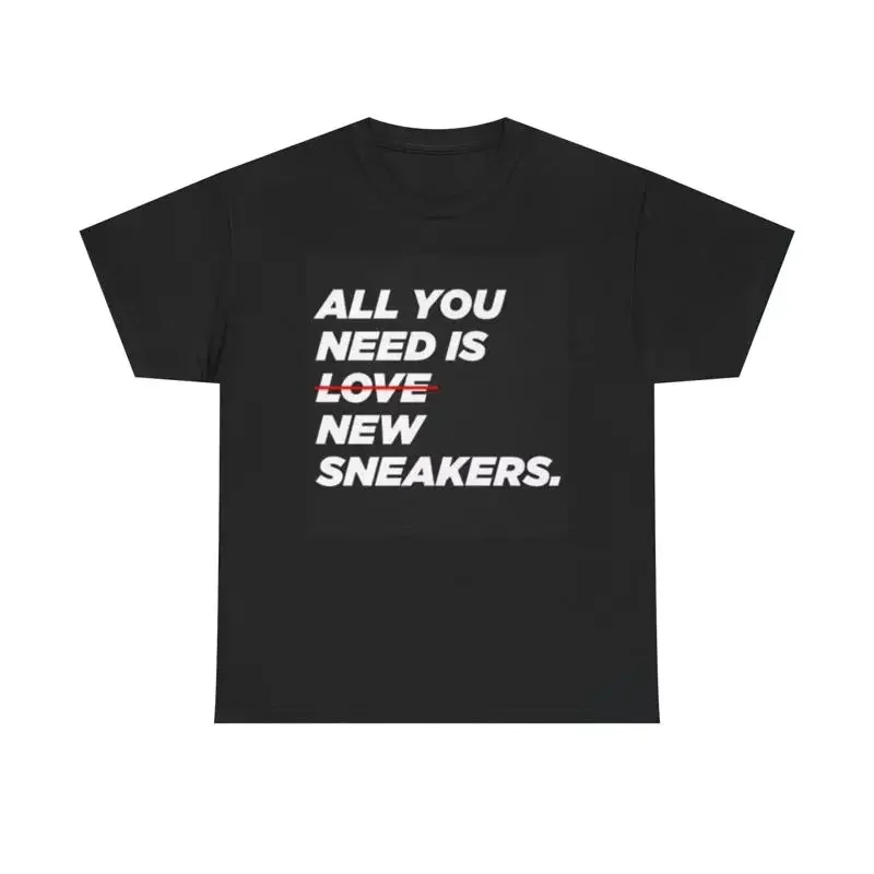 All You Need Is New Sneakers T Shirt Sneakerhead Heavy Cotton