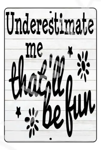 Underestimate Me Funny Sign Weatherproof Aluminum 8