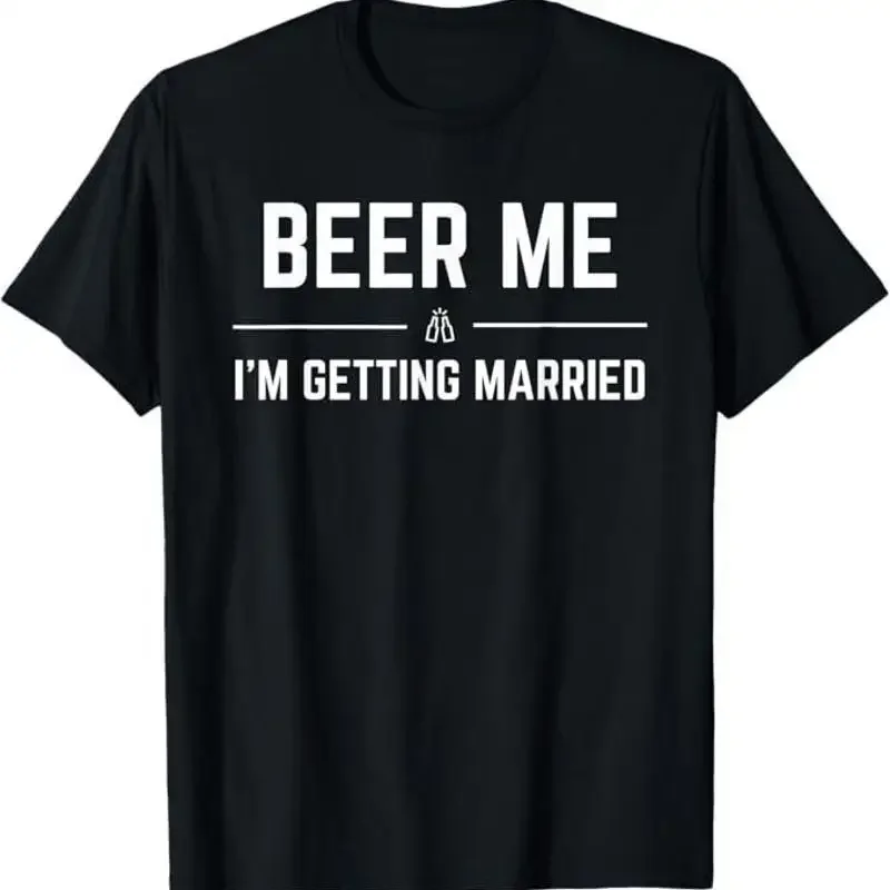 Beer Me I'm Getting Married Men Funny Groom Bachelor Party T-Shirt