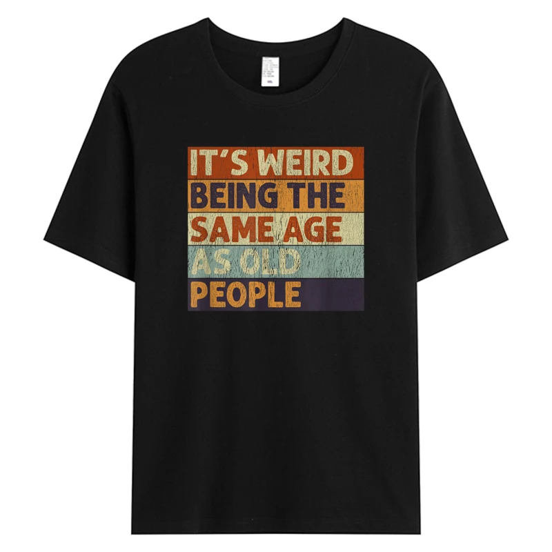 

Funny Tshirt For Man It's Weird Being The Same Age As Old People Retro Sarcastic Men's Cotton Father's Day Hot Graphic T-Shirts
