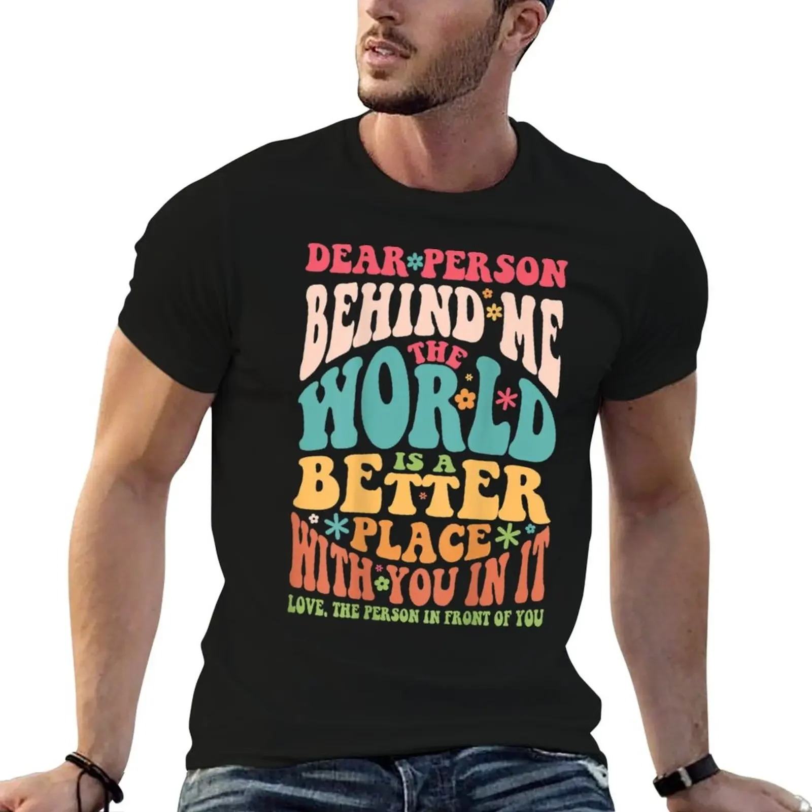 

Dear Person Behind Me The World Is A Better Place With You In It T-Shirt vintage t shirts plus size men clothing