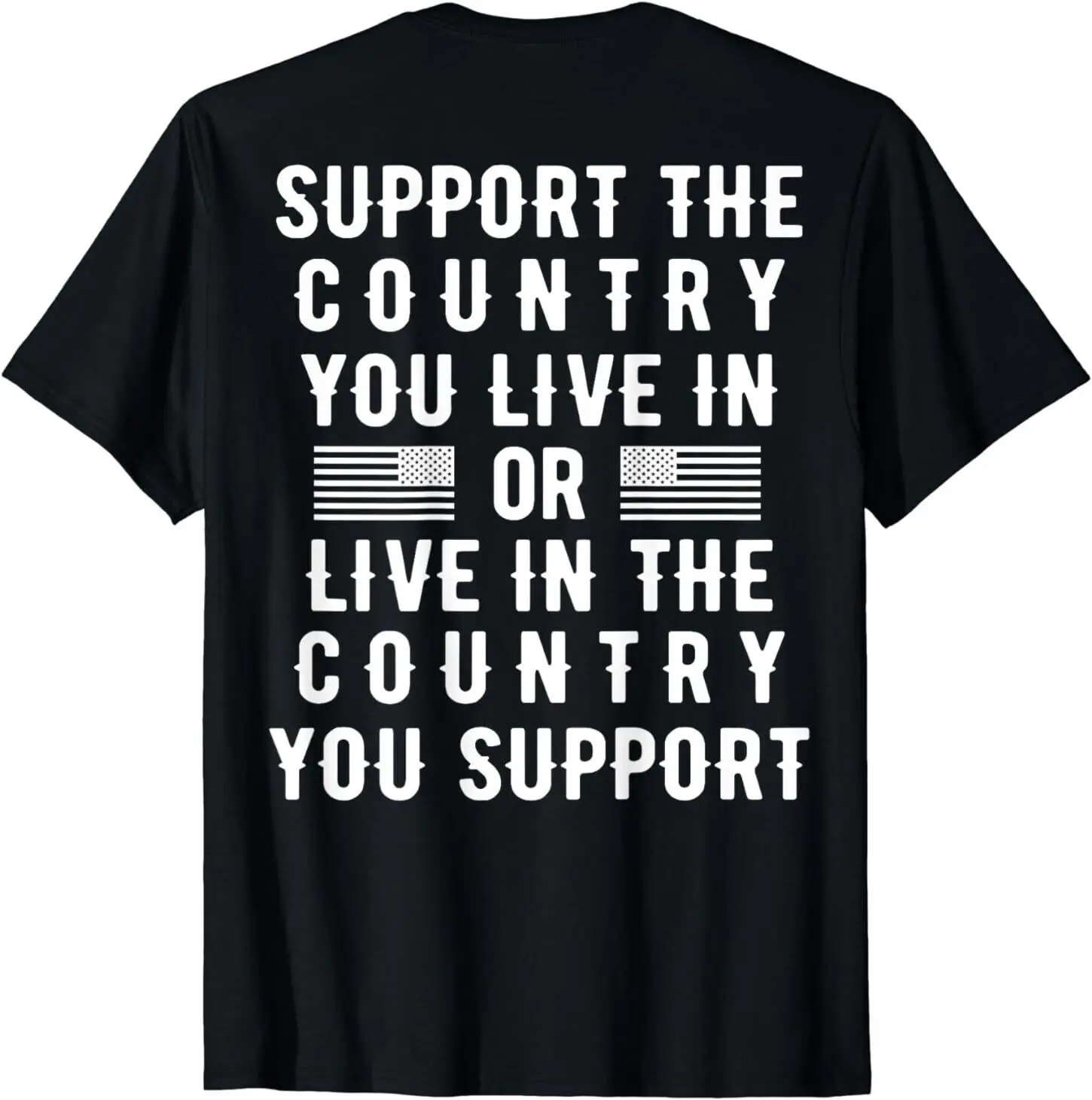 Support the Country You Live In or Live In Where You Support T-Shirt (ON BACK)