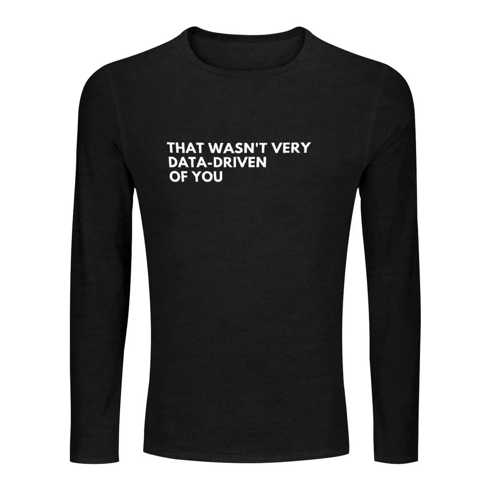 Data Analyst: That Wasn't Very Data-Driven Of You Funny Data Long T-Shirt funny t shirts men t shirt