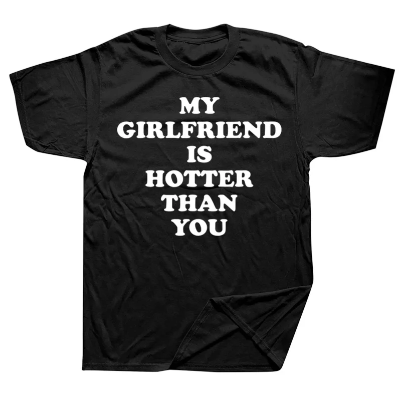 Summer Style T-shirt My Girlfriend Is Hotter Than You Boyfriend T Shirts Graphic Streetwear Short Sleeve Birthday Gifts