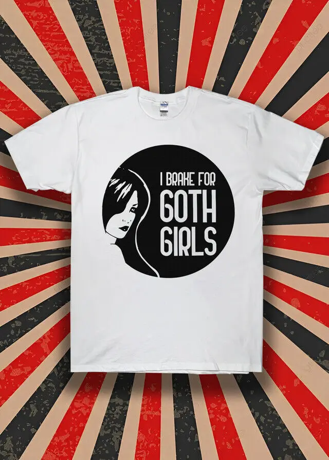 NWT I Brake For Goth Girls Long Hair Unisex T-Shirt  High Quality 100%Cotton Short Sleeve