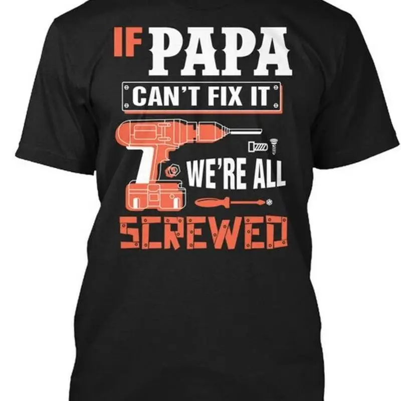 If Papa Can t Fix It We re All Screwed Cant Were Shirt Premium M 2XL