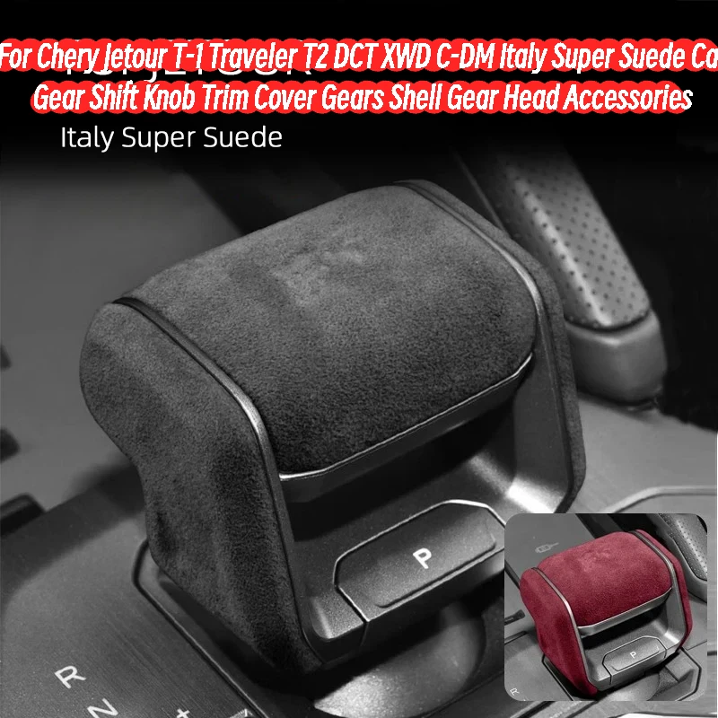 For Chery Jetour T-1 Traveler T2 DCT XWD C-DM Italy Super Suede Car Gear Shift Knob Trim Cover Gears Shell Gear Head Accessories