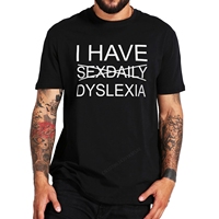I Have Sexdaily Dyslexia T Shirt Humor Slang Jokes Weird MenClothing  Cotton Soft O-neck Unisex T-shirts EU Size