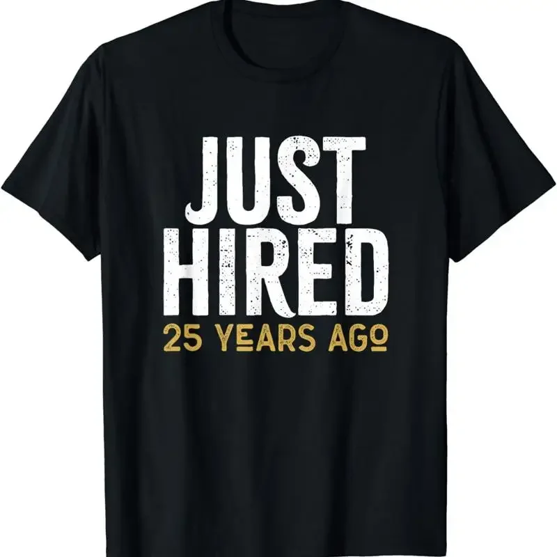 NEW Just Hired 25 Years Ago Funny 25th Work Anniversary Idea T Shirt S 5XL