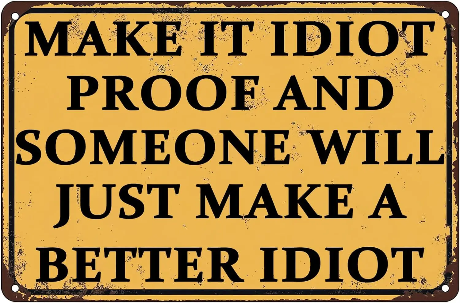 Make It Idiot Proof And Someone Will Just Make A Better Idiot Funny Sarcastic Sign Humorous Quote Wall Decor Tin Signs for Home