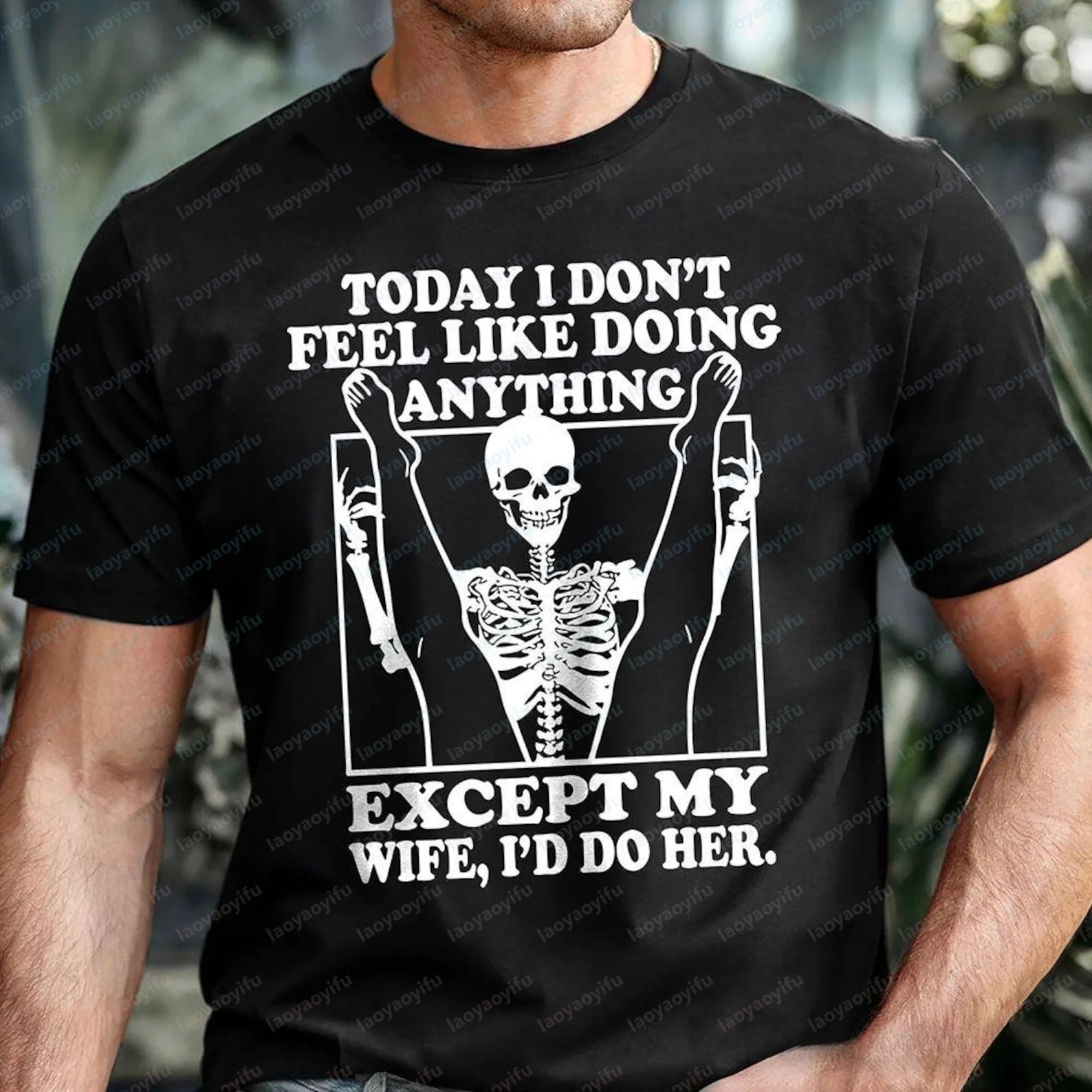 Today I Don't Feel Like Doing Anything Except My Wife I'll Do Her T-Shirt Funny Skeleton Graphic Printed Tshirt Summer Soft Tees