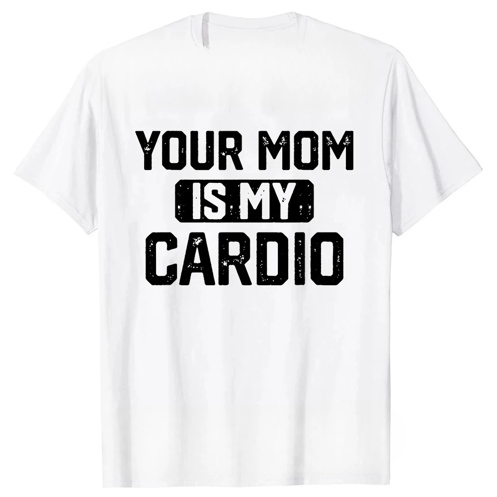 Your Mom Is My Cardio Gym T-Shirt Humor Funny Sarcastic Joke Graphic Tee Tops Short Sleeve Streetwear T Shirt