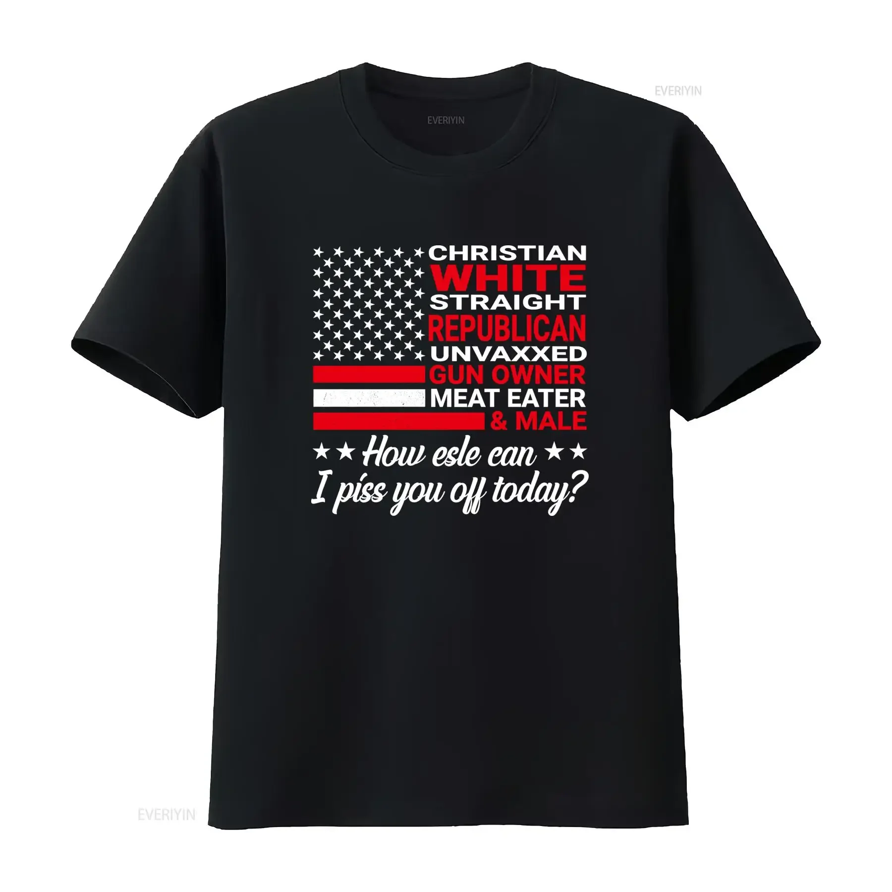 Christian White Straight Republican Unvaxxed Gun Owner Meat Eater Male How Else Can I Piss You Off Today T Shirt vintage