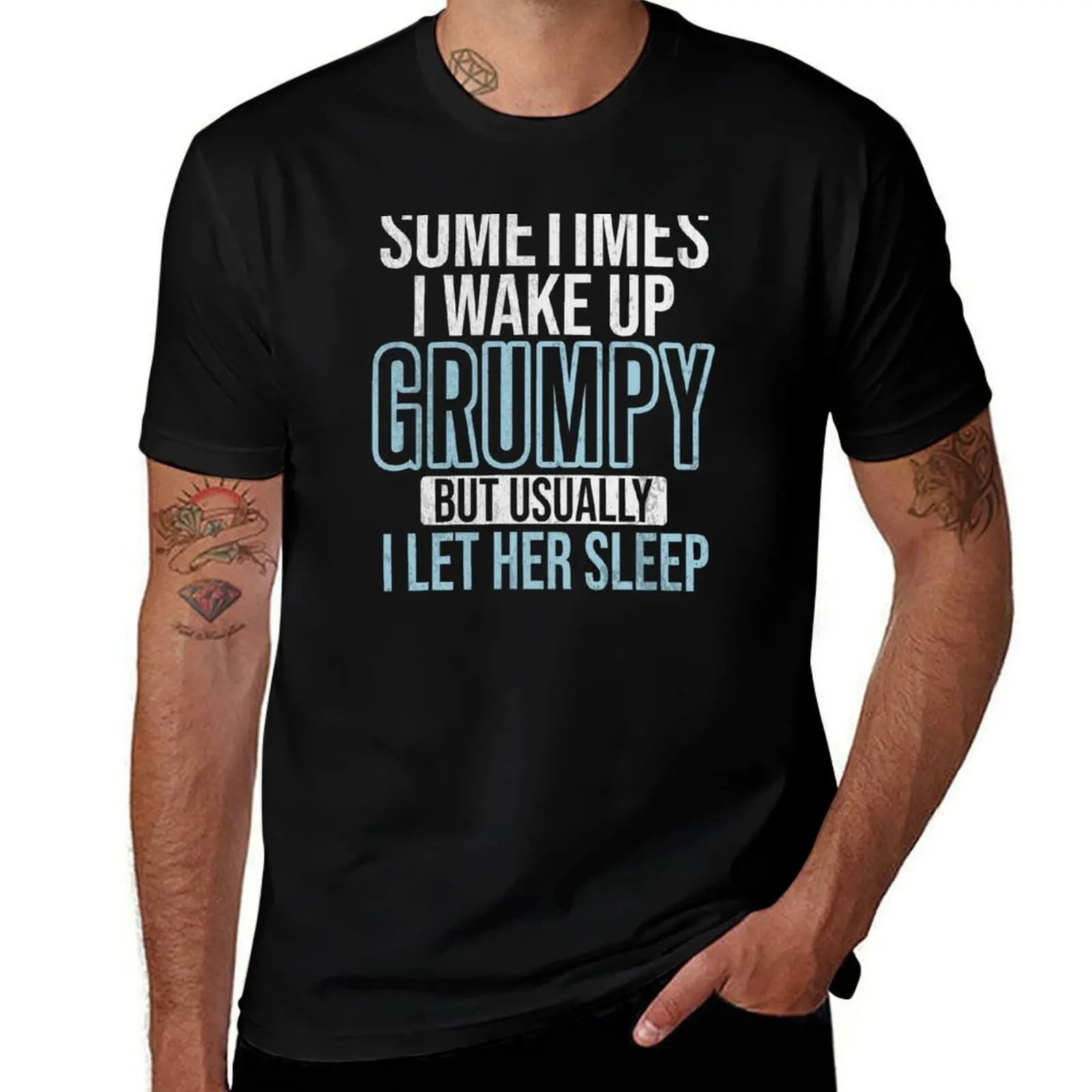 

Sometimes I Wake Up Grumpy But Usually I Let Her Sleep Husband Gift T-Shirt t shirt custom print man t shirts for men T-Shirt