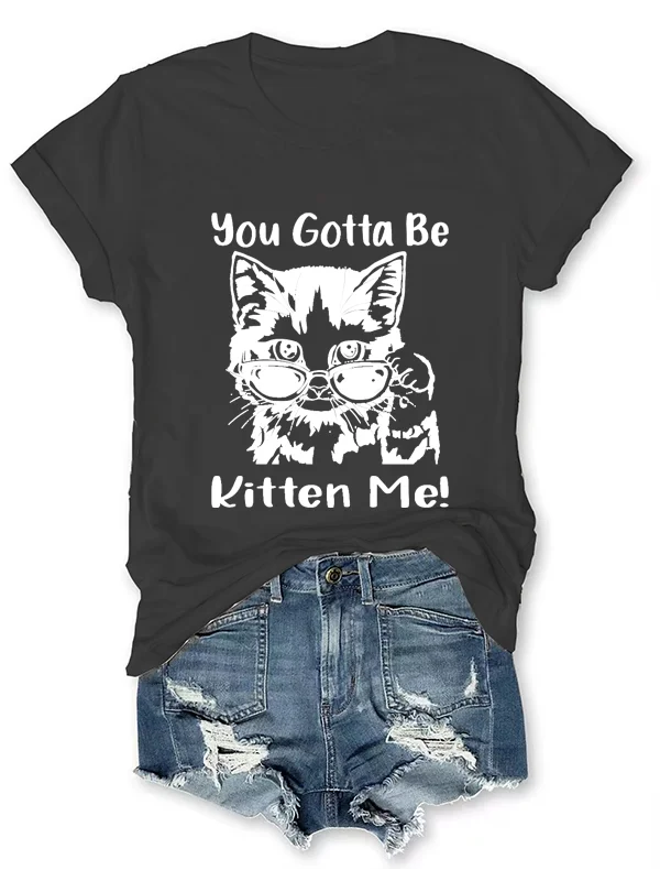 You Gotta Be Kitten Me Funny Slogan Women T-shirt Cat with The Sunglasses Off Cute Print Female Shirt Outdoor Casual Girl Tee