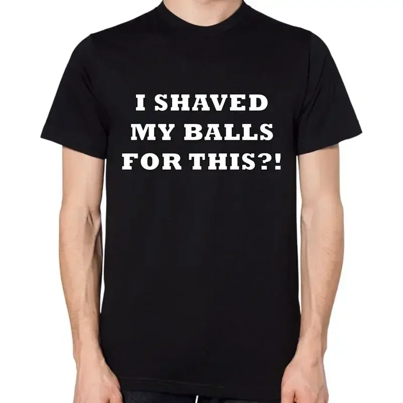 I Shaved My Balls For This T Shirt