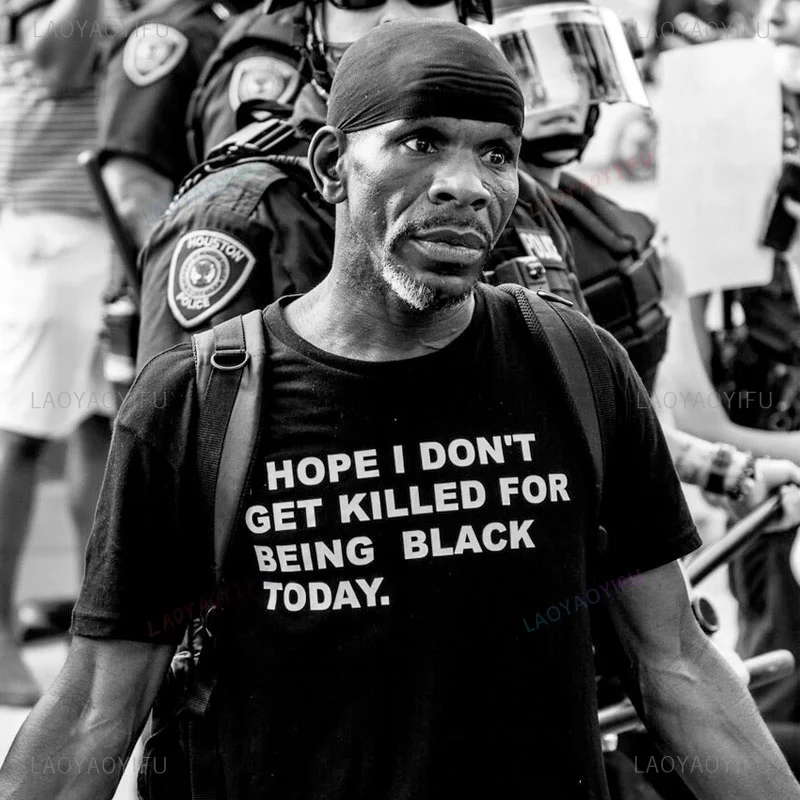 I Hope I Don't Get Killed for Being Black Today Slogan TShirt Black Lives Matter Rights Cotton Justice George Floyd Racist Shirt