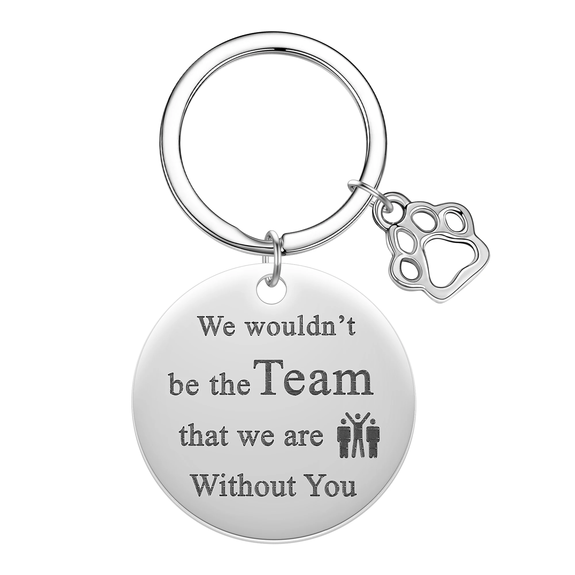 We Wouldn‘t Be The Team That We Are Without You Keychain Stainless Steel Fashion Metal Pendant Keyring Dog Paw Key Chains Gift