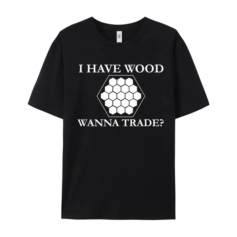 I Have Wood Wanna Trade Tops Tees Family O-Neck Funny Short Sleeve Combed cotton Mens T-Shirt Print T-Shirt