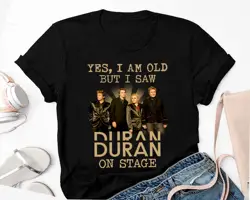 I'm Old But I Saw Duran On Stage T Shirt 90s Vintage Band 2023 Tour