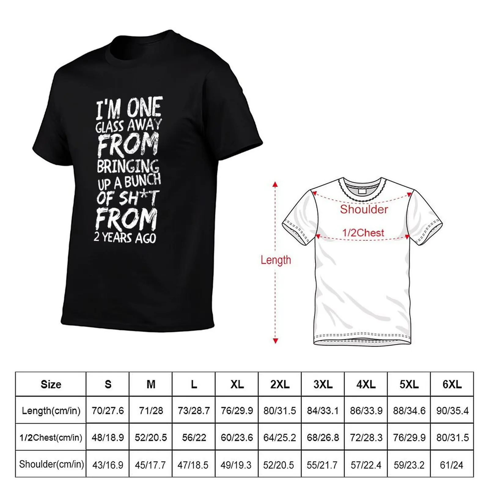 I'm one glass away from bringing up a bunch of sh*t from 2 years ago T-Shirt t shirt man casual T-Shirt