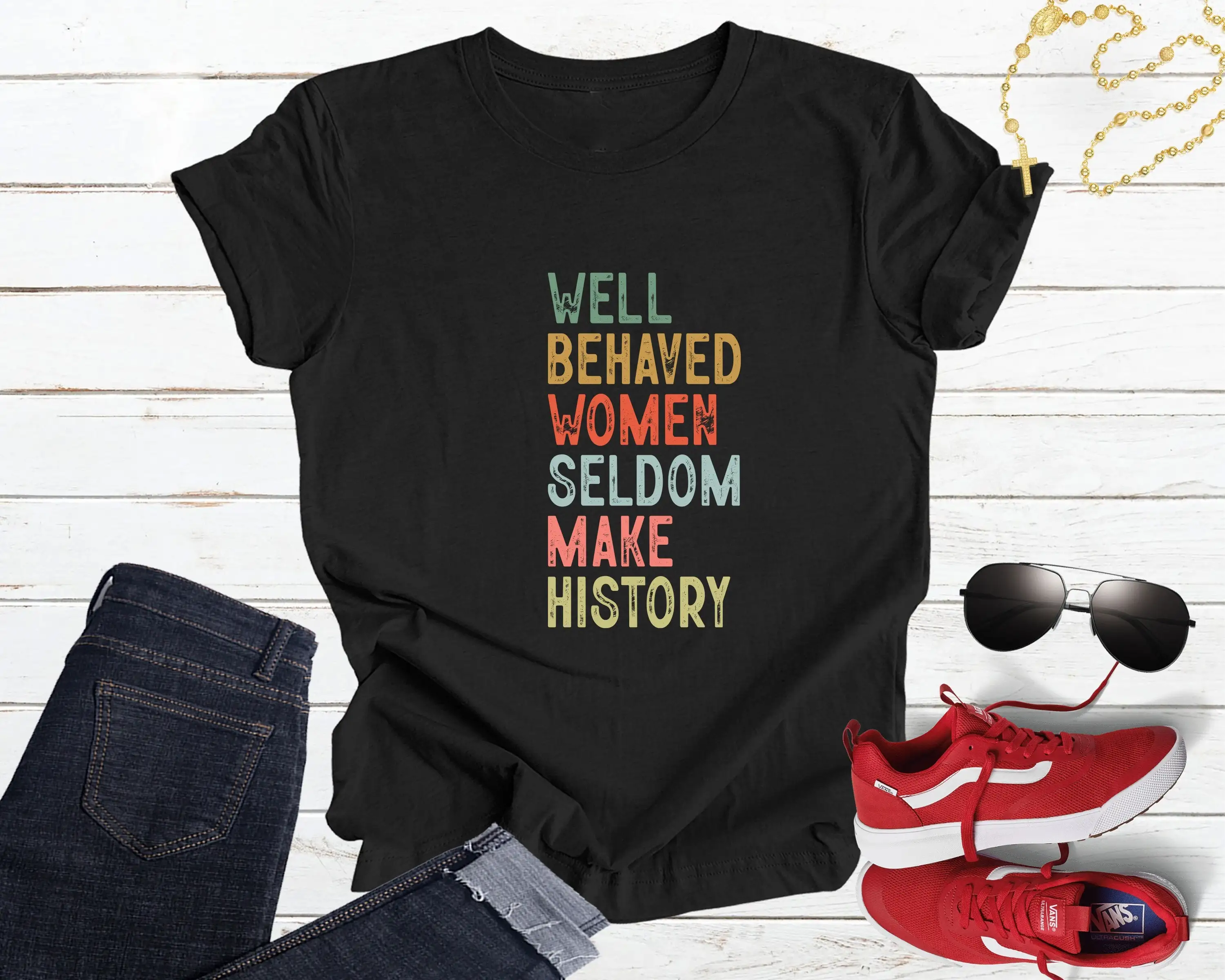 Well Behaved Women Seldom Make History T Shirt Feminist Strong Rights Equality Power