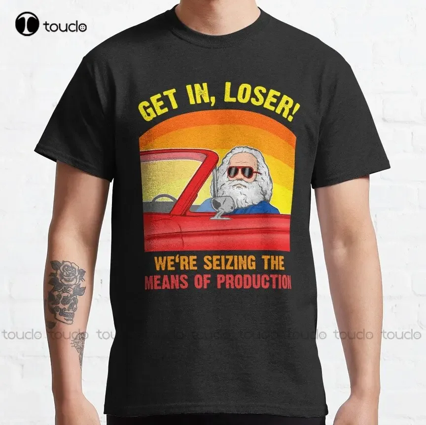 Karl Marx - Get In Loser - We'Re Seizing The Means Of Production Classic T-Shirt Usa Shirt Digital Printing Tee Shirts Xs-5Xl