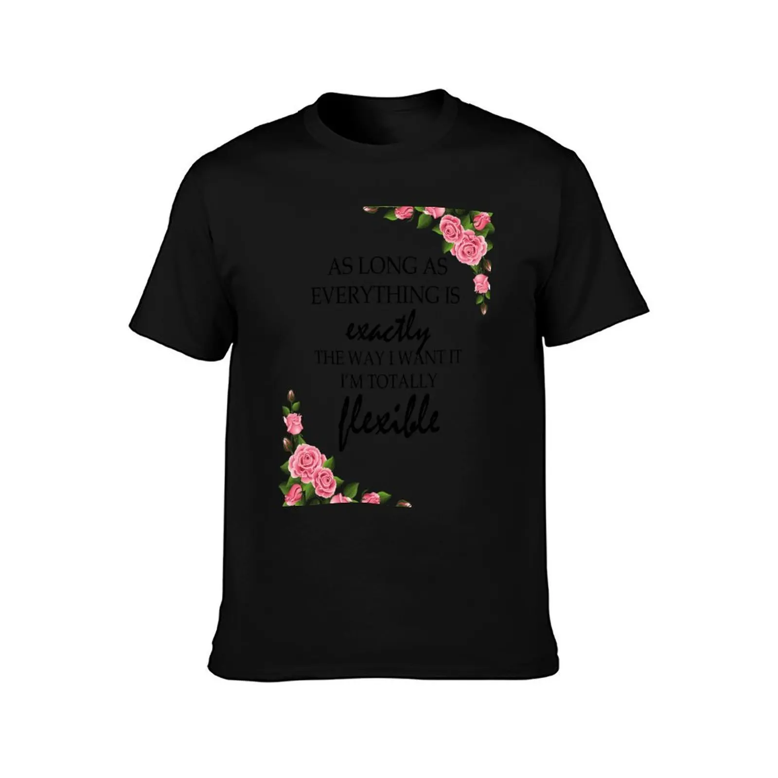 As Long As Everything Is Exactly The Way I Want It I'm Totally Flexible. Perfectionist Gift. Funny Gift For Her T-Shirt