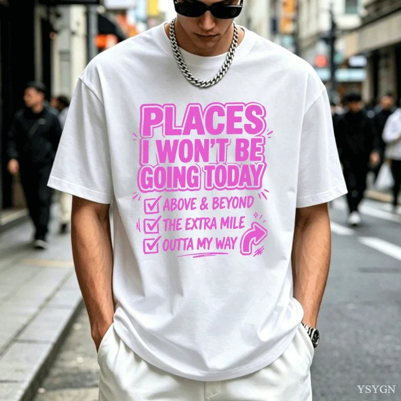 Places I Wont Be Going Today Funny Graphic Tshirt Humorous Design Cotton T-shirt Men Women Summer Round Neck Printed Tes Tops