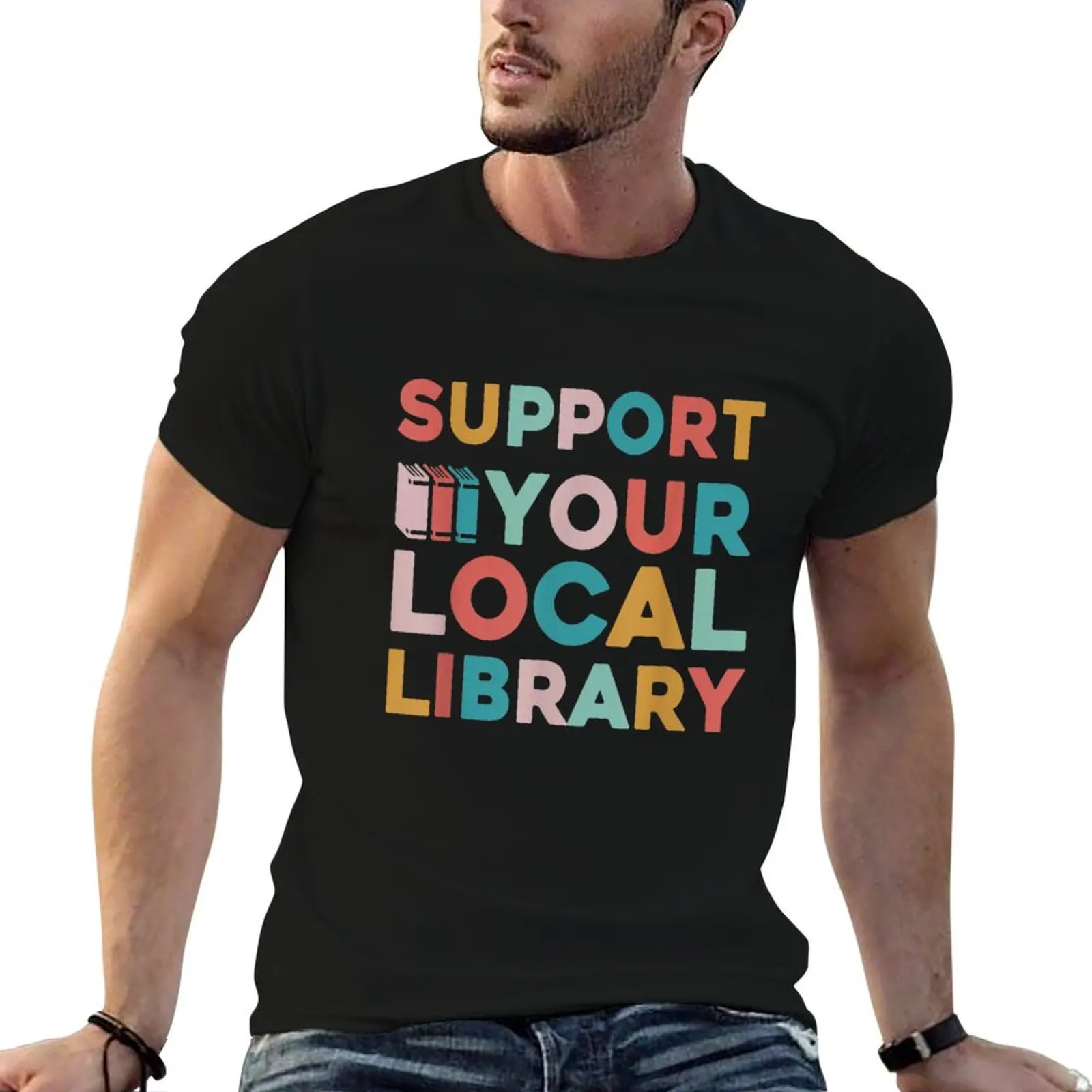 

Support Your Local Library, Library Lover Book Reader T-Shirt funny t shirts man man t shirt cotton high quality T-Shirt
