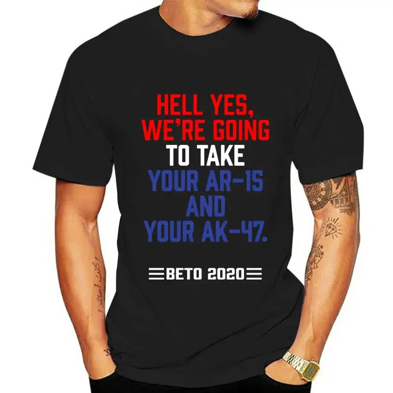 fashion mens t-shirt Beto Hell Hes Were Going To Take Your Ar 15 Your Ak 47 T Shirt Men Women MAN T-SHIRT