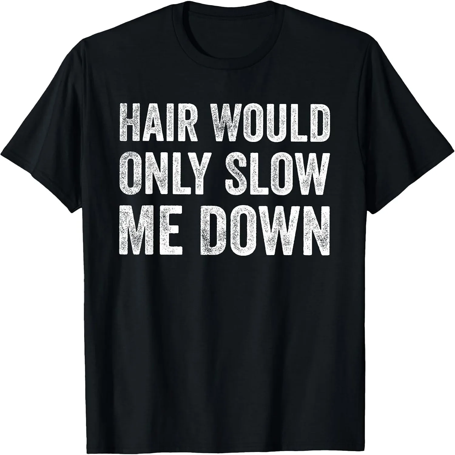 Hair Would Only Slow Me Down Funny Bald Humor Tee T-Shirt for Men