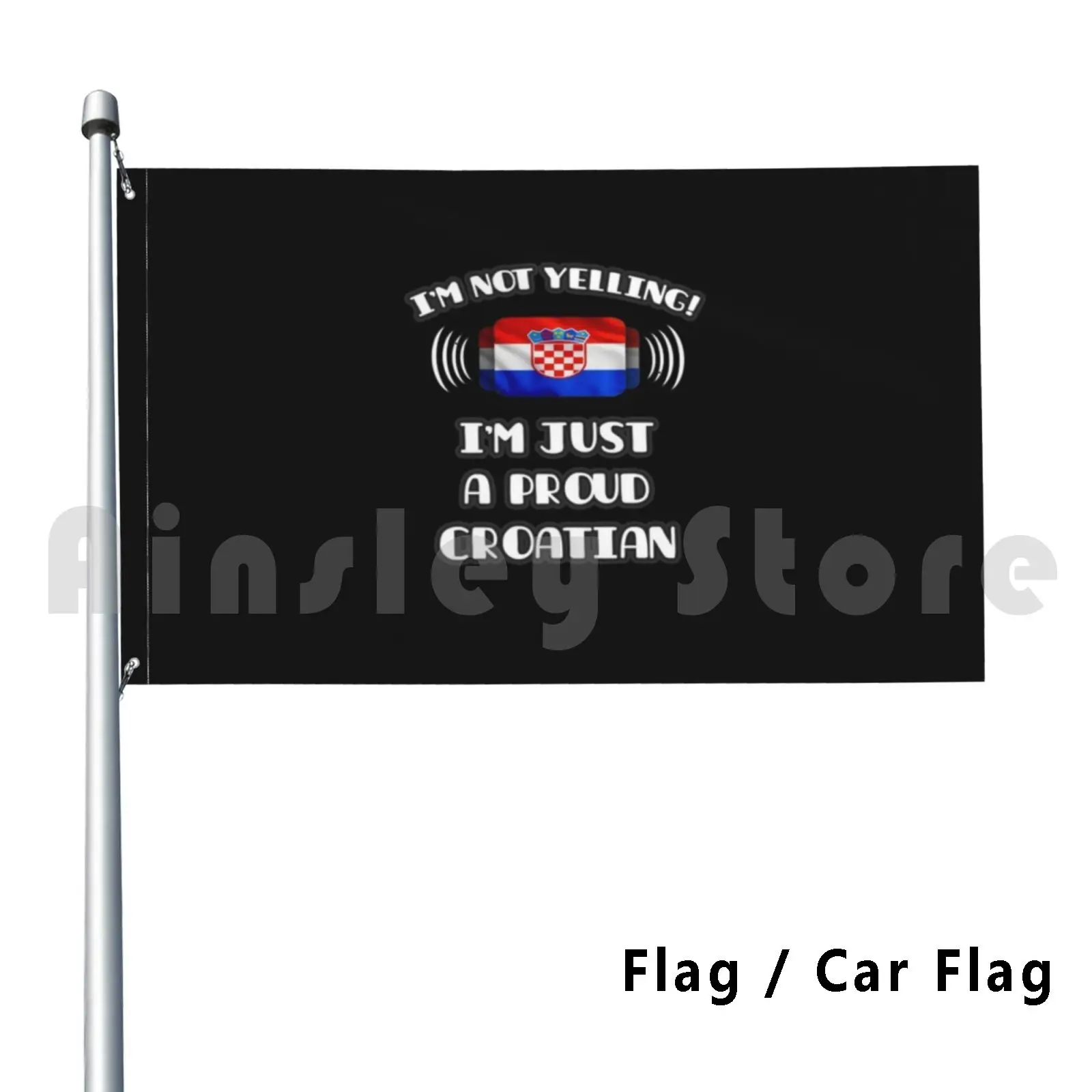 Flag Car Flag I'm Not Yelling I'm A Proud Croatian-Croatia Flag Gift For Croatian 2200 Funny