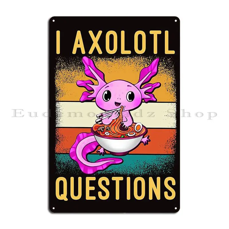 I Axolotl Questions Ramen Nevawar Metal Plaque Poster Home Designer Cinema Create Mural Tin Sign Poster