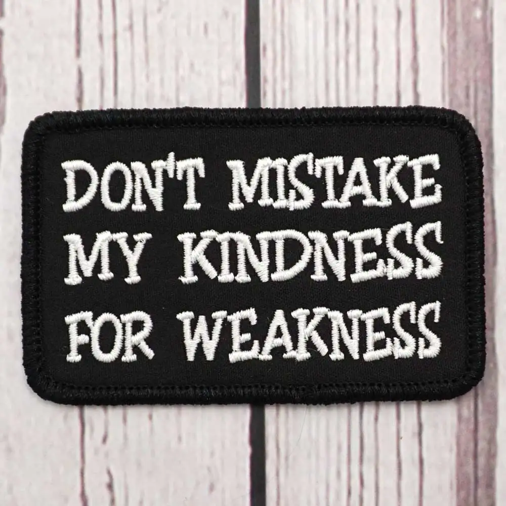 DON'T MISTAKE MY KINDNESS FOR WEAKNESS Embroidered Patch Hook & Loop Sew on Embroidery Military Badge