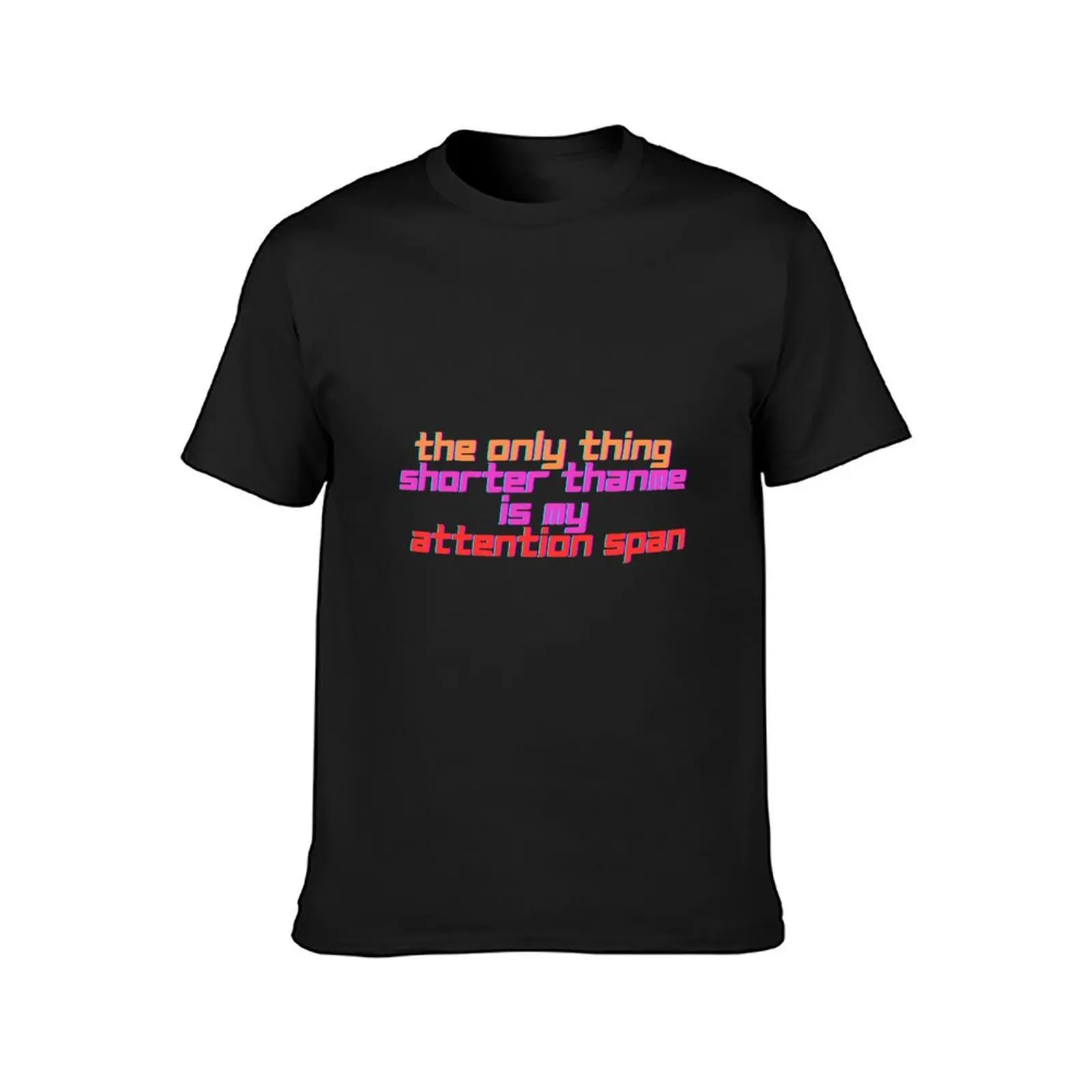 the only thing shorter thanme is my attention spam T-Shirt quick drying customizeds shirts graphic tees T-shirt men