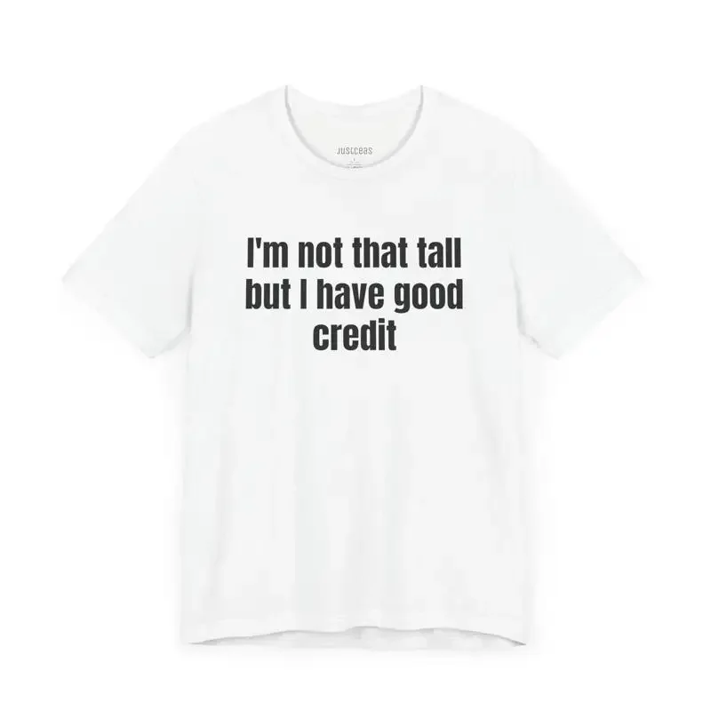 I'M Not That Tall But I Have Good Credit T Shirt Soft Cotton Funny