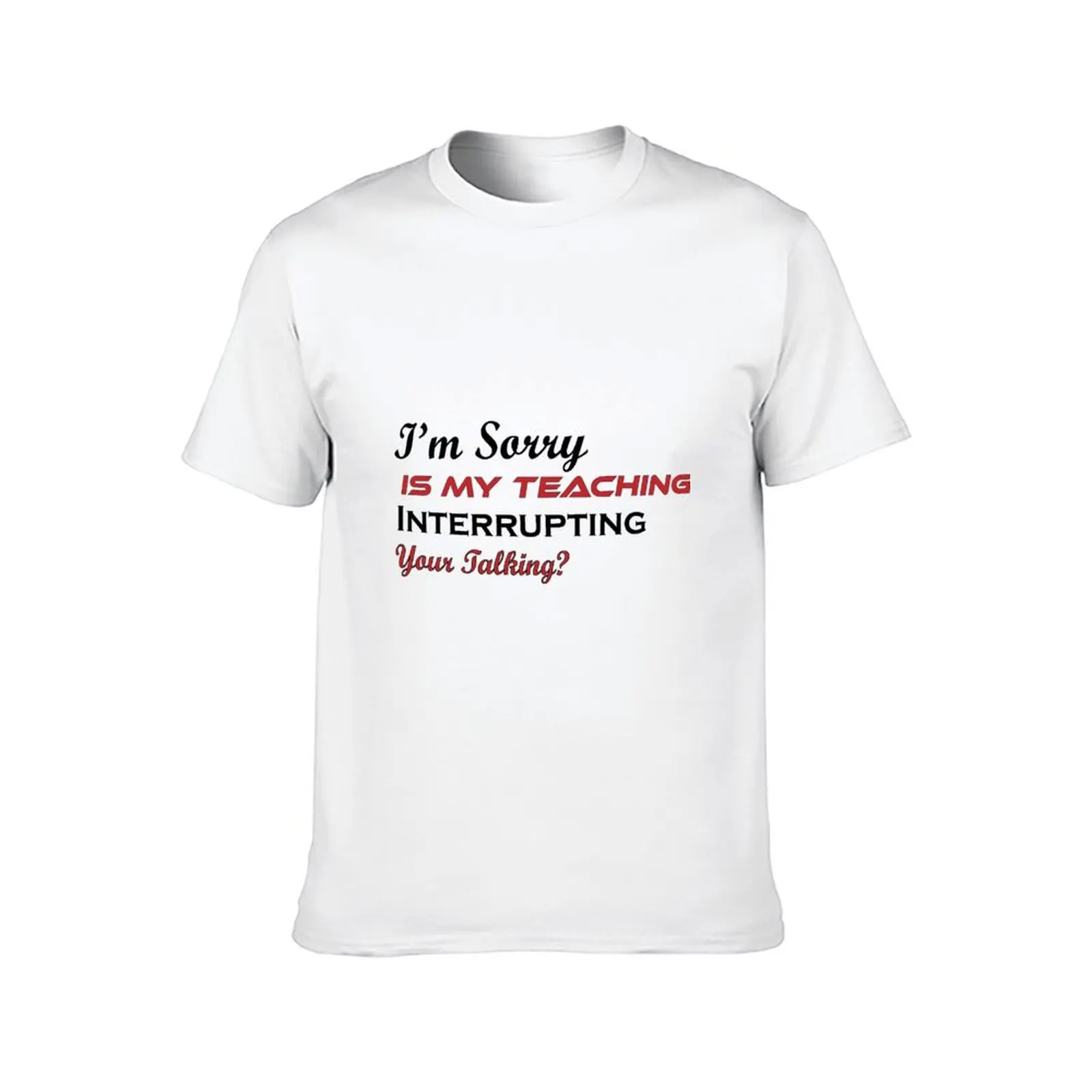 أنا آسف هل تعليمتي يخلل التحدث الخاص بك؟ تي شيرت رجل تي شيرت تي شيرت