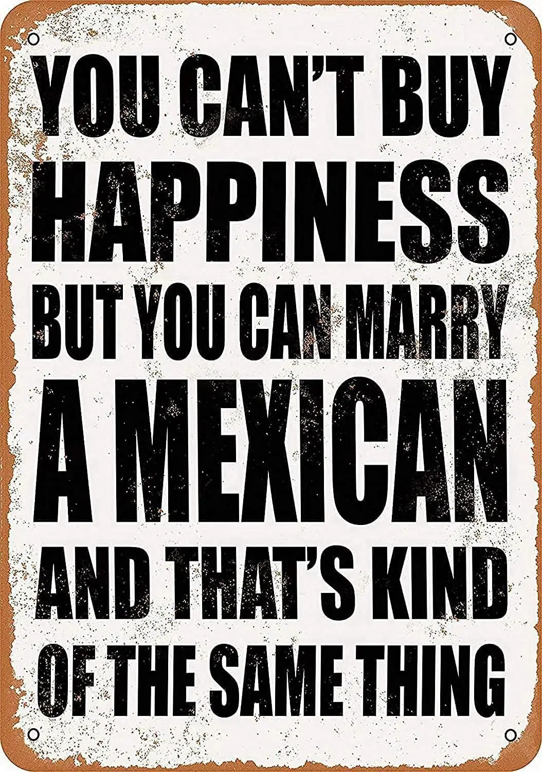 Funny Retro Vintage Metal Tin Sign 12x16 inch You Can't Buy Happiness BUT You CAN Marry a Mexican Club Cafe Restaurant Kitc sign