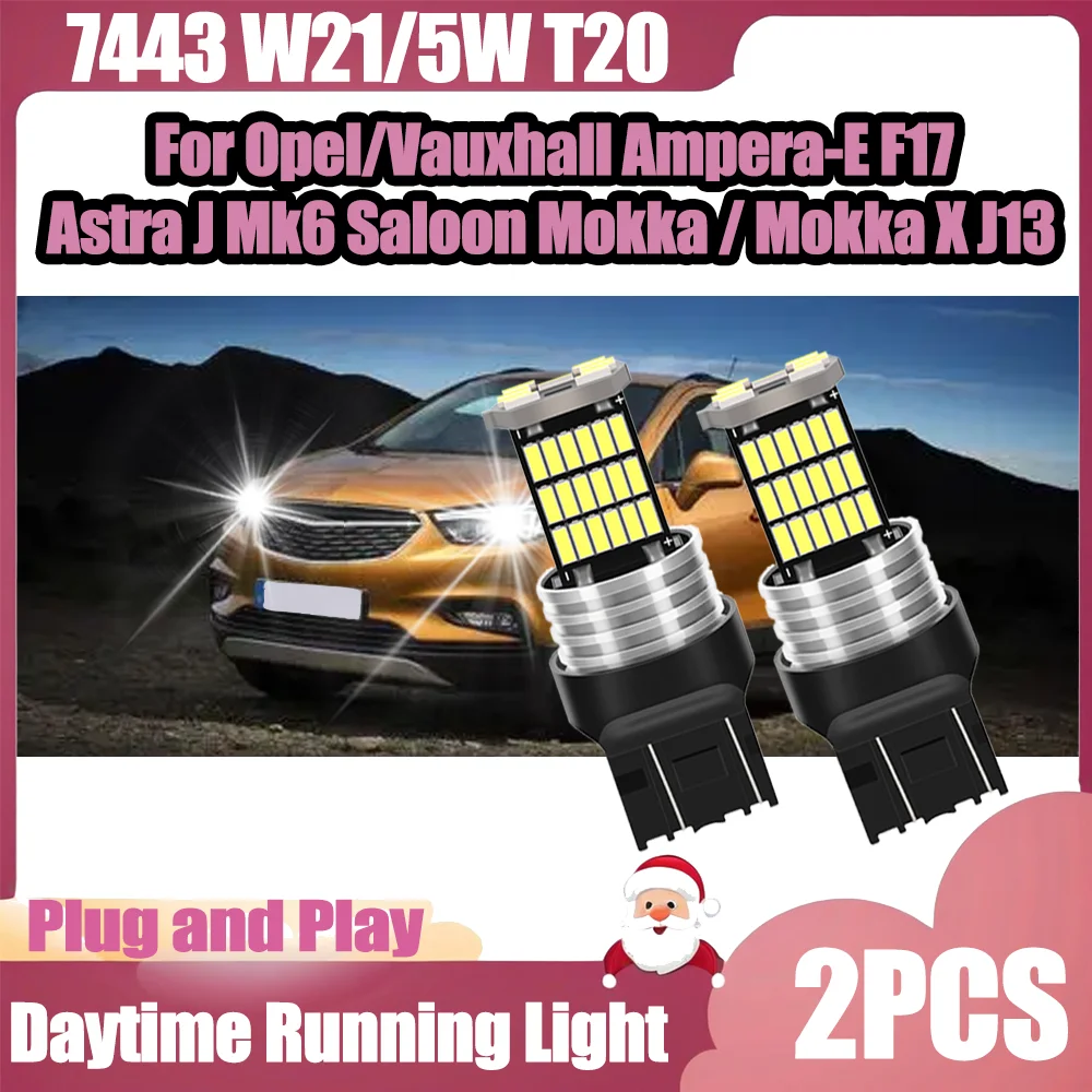 

2 шт. 6 Вт 3400LM дневные ходовые огни 7443 W21/5 Вт T20 12 В для Opel/Vauxhall Ampera-E F17 Astra J Mk6 седан Mokka/Mokka X J13