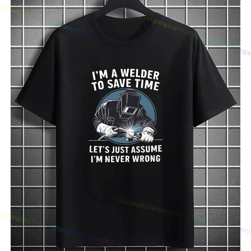 Funny I'm A Welder, To Save Time Graphic Printed T-Shirt Casual Short-sleev Pure Cotton Humor Style Tee Outdoor Clothing