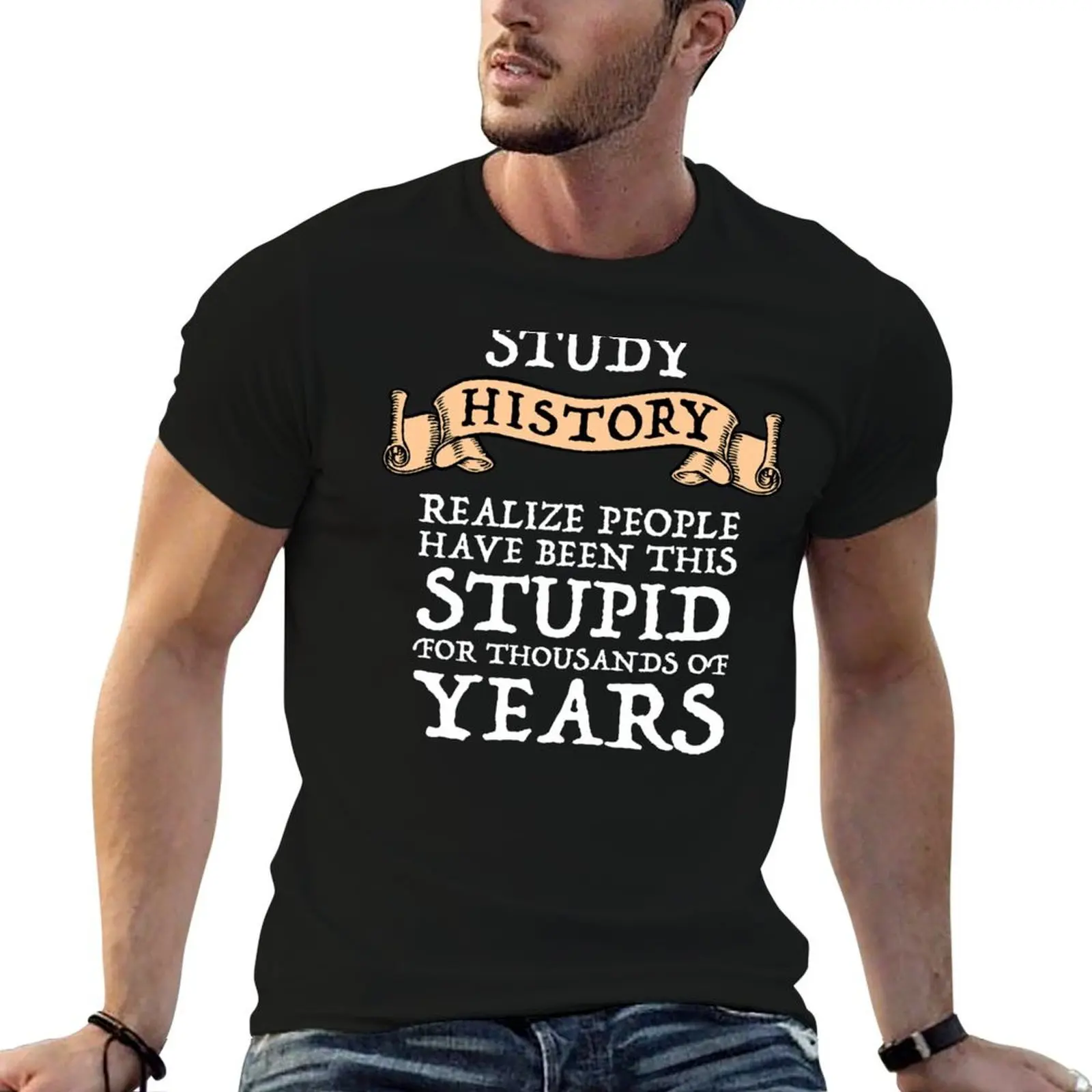 Study History - Realize People Have Been Stupid T-Shirt man t shirts graphic t shirt for man T-Shirt
